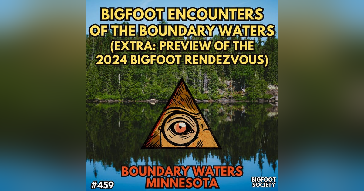 Into the Boundary Waters: Bigfoot Experiences and Mysteries (Extra: Bigfoot Rendezvous Preview!) Into the Boundary Waters: Bigfoot Experiences and Mysteries (Extra: Bigfoot Rendezvous Preview!)