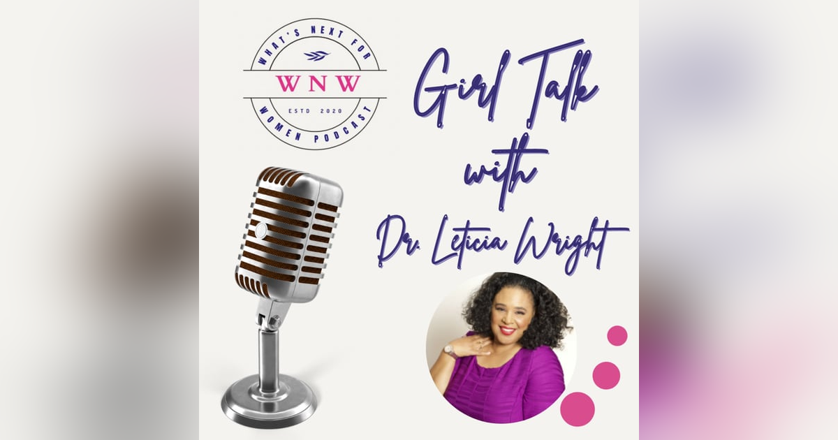Episode 62 Girl talk with Dr. Letitia Wright Episode 62 Girl talk with Dr. Letitia Wright