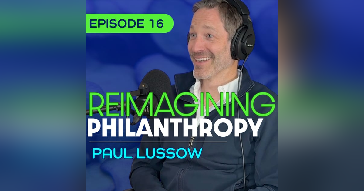 #16 - Why We Need a New Approach to Philanthropy - Paul Lussow #16 - Why We Need a New Approach to Philanthropy - Paul Lussow