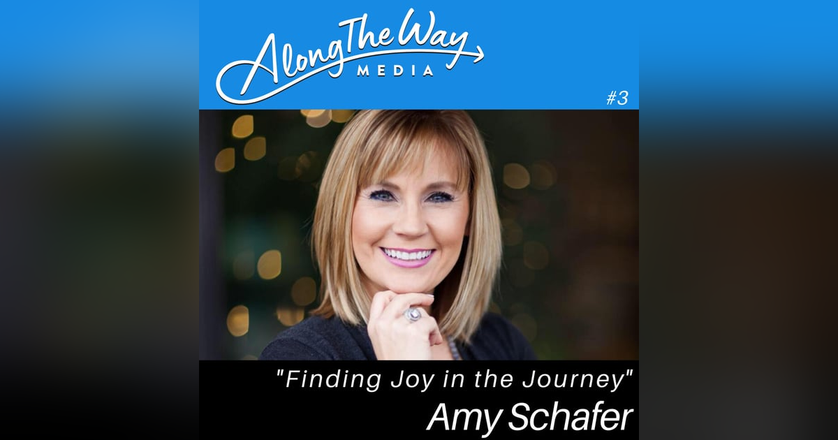 Finding Joy in the Journey - Amy Schafer's Journey AlongTheWay Ep 03 Finding Joy in the Journey - Amy Schafer's Journey AlongTheWay Ep 03