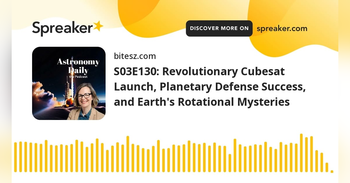 S03E130: Revolutionary Cubesat Launch, Planetary Defense Success, and Earth’s Rotational Mysteries S03E130: Revolutionary Cubesat Launch, Planetary Defense Success, and Earth’s Rotational Mysteries