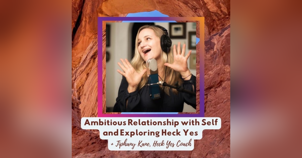 Ambitious Relationship with Self and Exploring Heck Yes + Tiphany Kane, Heck Yes Coach Ambitious Relationship with Self and Exploring Heck Yes + Tiphany Kane, Heck Yes Coach