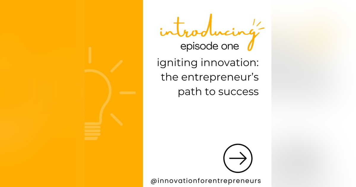 Episode One | Igniting Innovation: The Entrepreneur’s Path to Success Episode One | Igniting Innovation: The Entrepreneur’s Path to Success