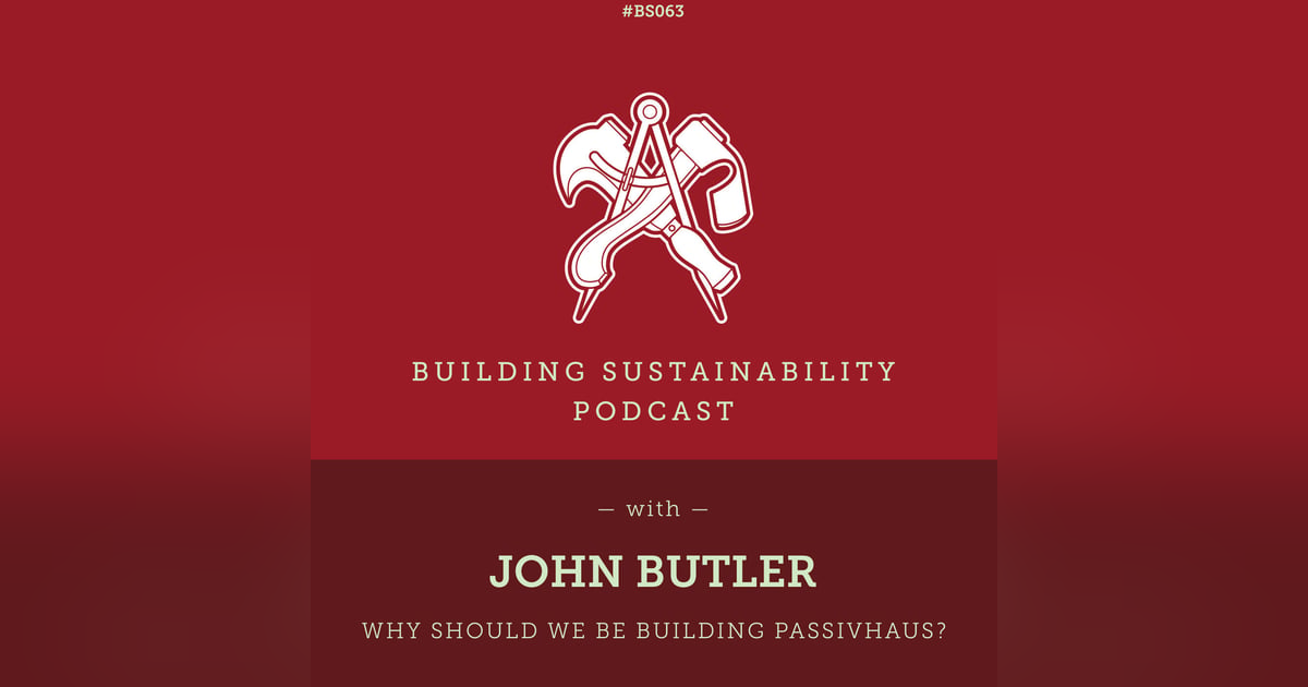 Why should we be building Passivhaus? - John Butler - BS063 Why should we be building Passivhaus? - John Butler - BS063