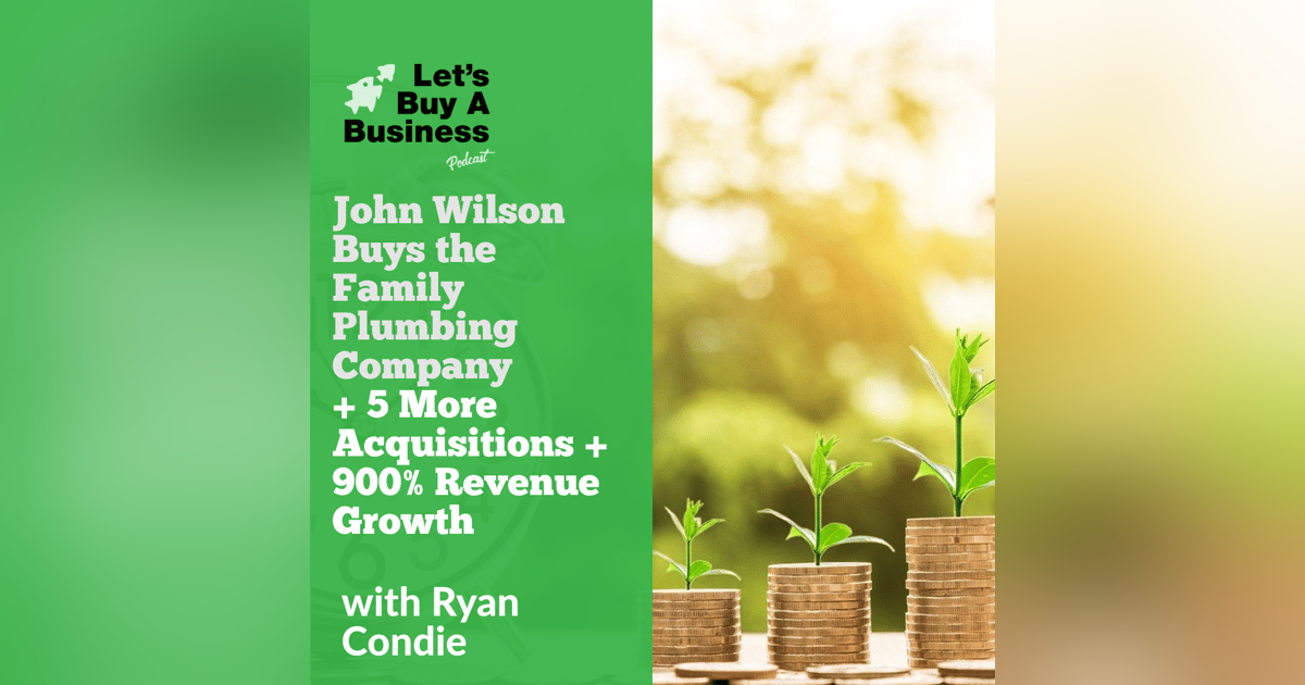 John Wilson Buys the Family Plumbing Company + 5 More Acquisitions + 900% Revenue Growth John Wilson Buys the Family Plumbing Company + 5 More Acquisitions + 900% Revenue Growth