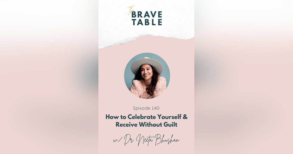 140: How to Celebrate Yourself & Receive Without Guilt with Dr. Neeta Bhushan 140: How to Celebrate Yourself & Receive Without Guilt with Dr. Neeta Bhushan