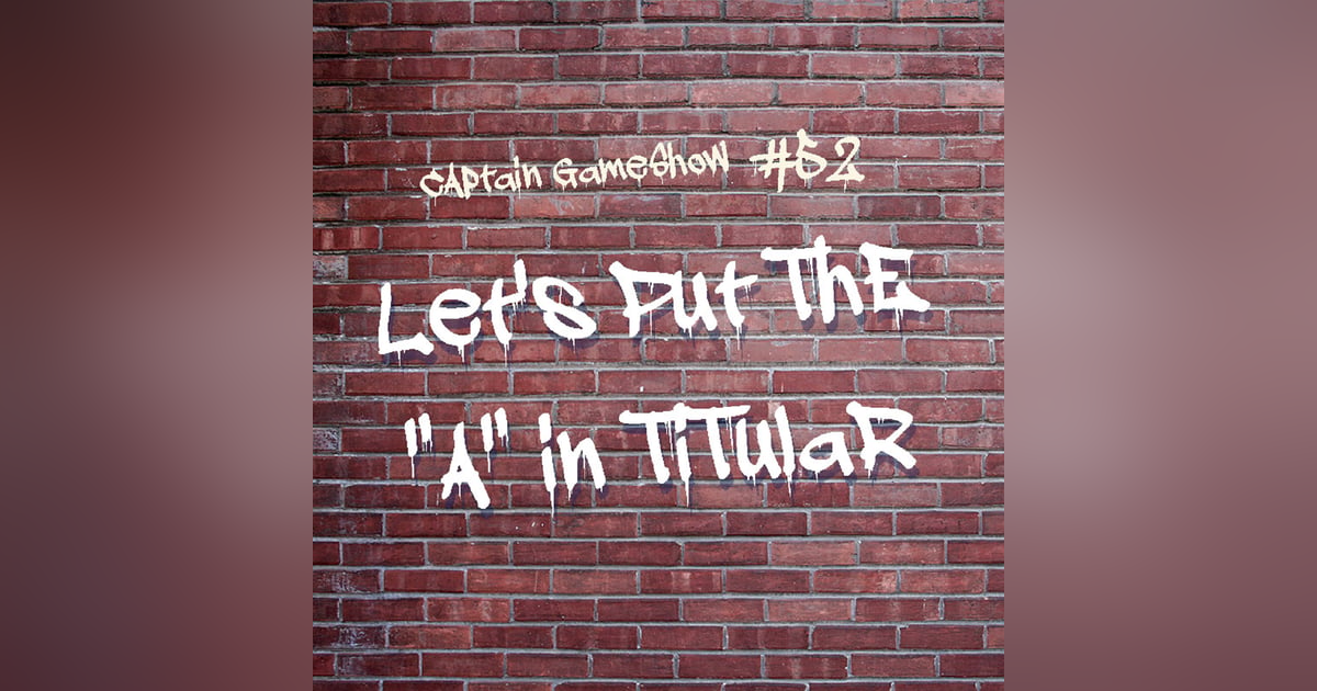 Episode 52: Let's Put the "A" in Titular Episode 52: Let's Put the "A" in Titular