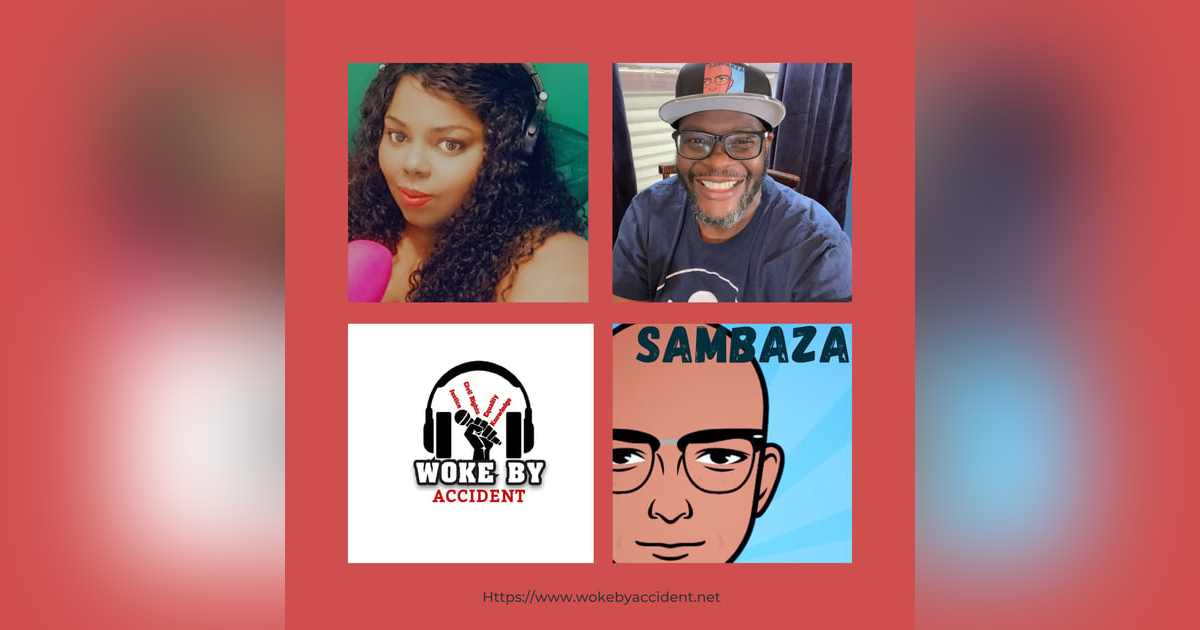 Woke By Accident Podcast-Ep. 127 S5, Guest, Sambaza Podcast Woke By Accident Podcast-Ep. 127 S5, Guest, Sambaza Podcast