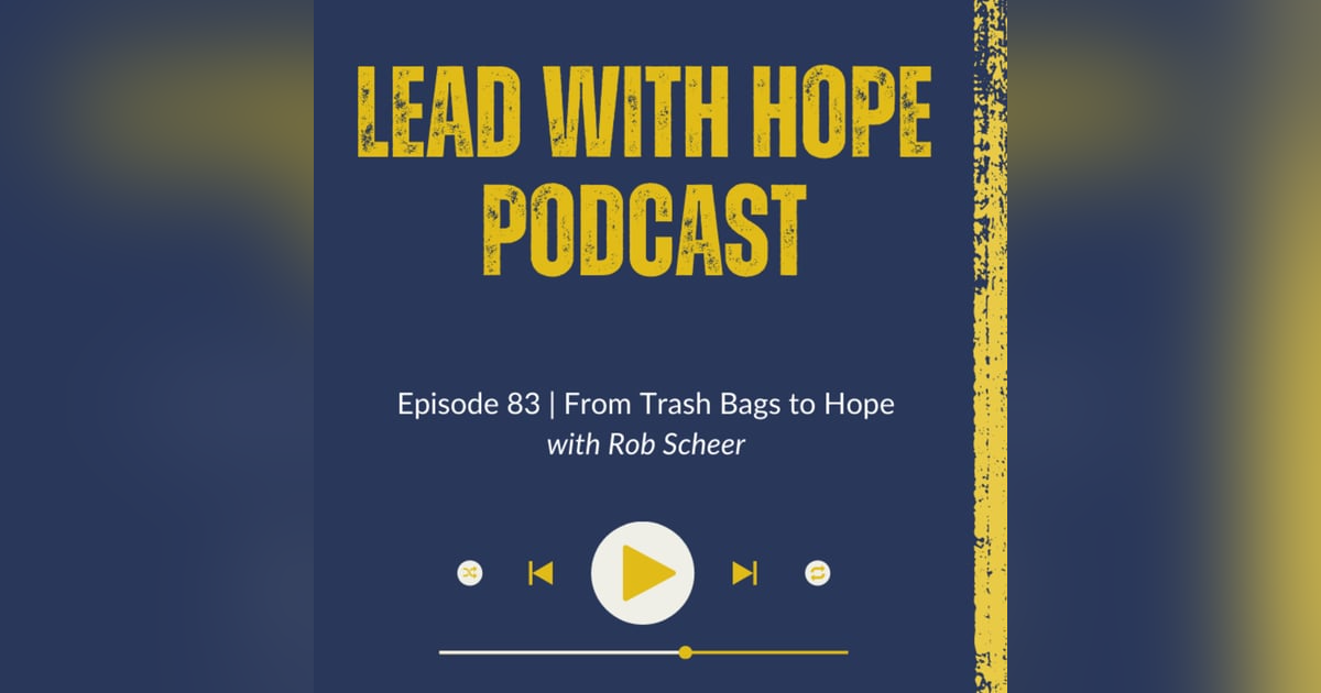 Episode 83 | From Trash Bags to HOPE with Rob Scheer Episode 83 | From Trash Bags to HOPE with Rob Scheer
