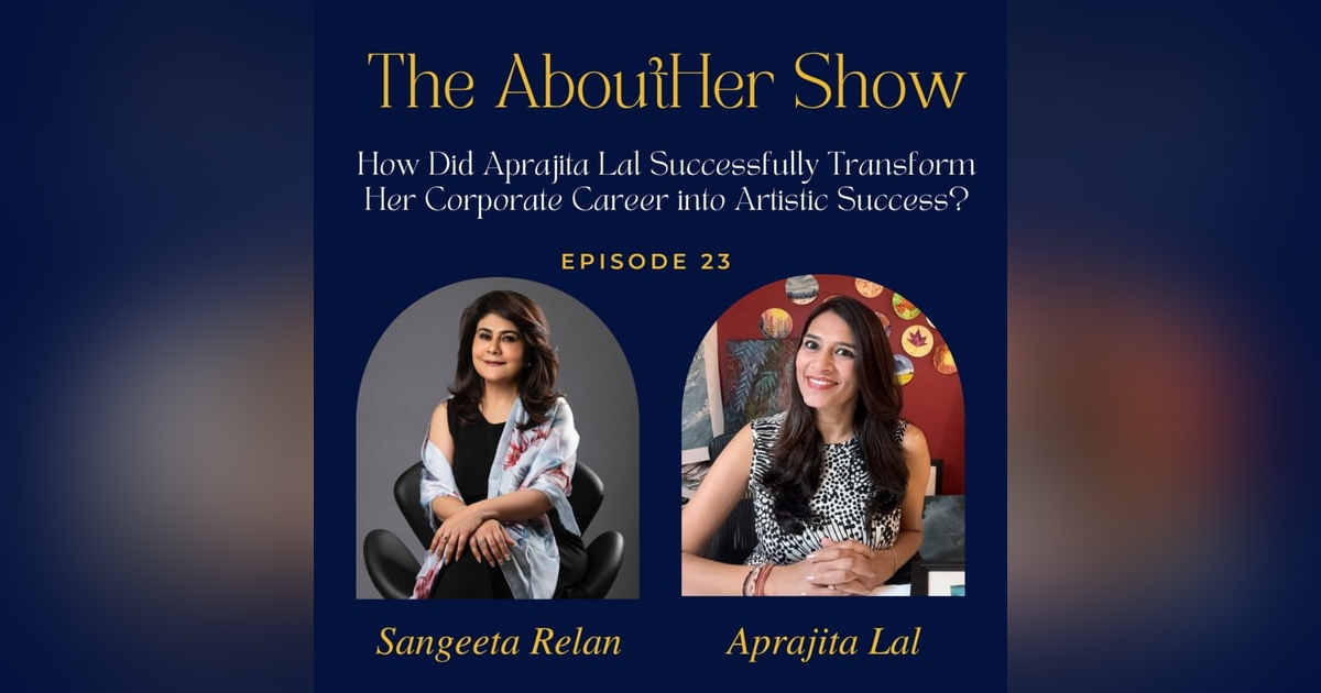 S2E75: How Did Aprajita Lal Successfully Transform Her Corporate Career into Artistic Success? S2E75: How Did Aprajita Lal Successfully Transform Her Corporate Career into Artistic Success?