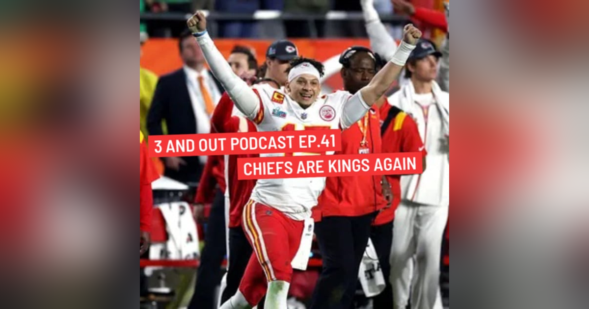 3 and Out Podcast Ep.41- Chiefs are kings again 3 and Out Podcast Ep.41- Chiefs are kings again