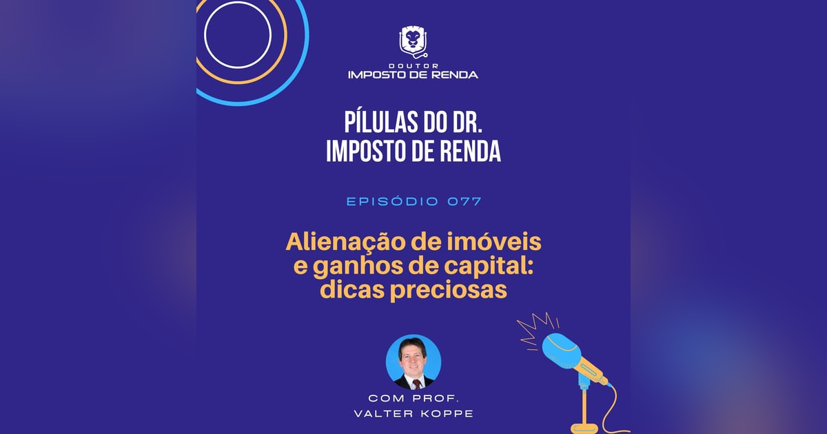 PDIR #077 – Alienação de imóveis e ganhos de capital – dicas preciosas. PDIR #077 – Alienação de imóveis e ganhos de capital – dicas preciosas.