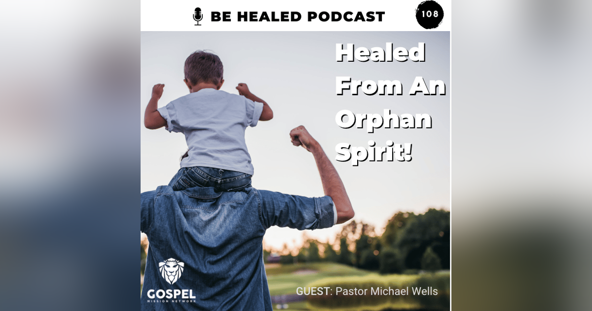 Healed From An Orphan Spirit (Episode 108) Healed From An Orphan Spirit (Episode 108)