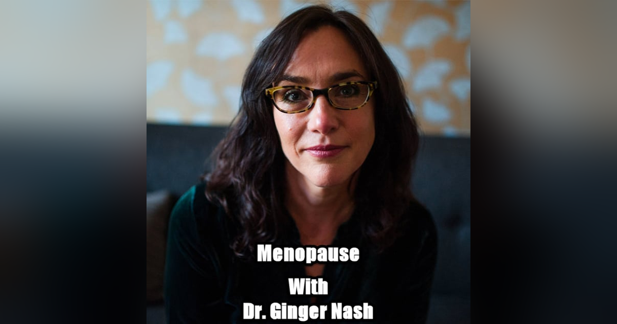 Menopause with Dr. Ginger Nash Menopause with Dr. Ginger Nash