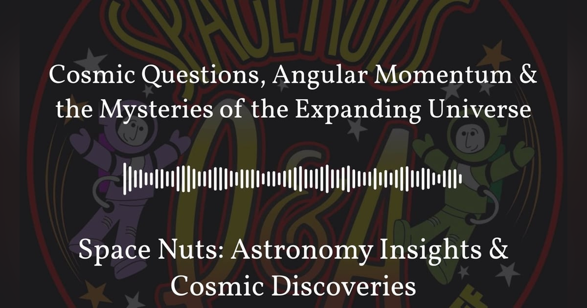 Cosmic Questions, Angular Momentum & the Mysteries of the Expanding Universe | Space Nuts:... Cosmic Questions, Angular Momentum & the Mysteries of the Expanding Universe | Space Nuts:...