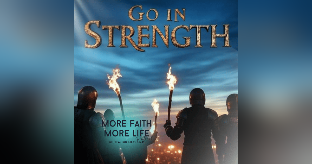 Go in the Strength You Have | #94 Go in the Strength You Have | #94