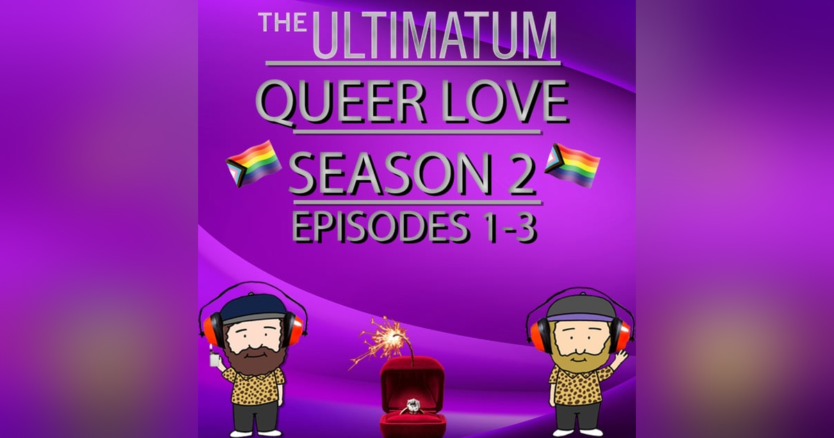 The Ultimatum Queer Love Season 2 Episodes 1 - 3 Recap The Ultimatum Queer Love Season 2 Episodes 1 - 3 Recap
