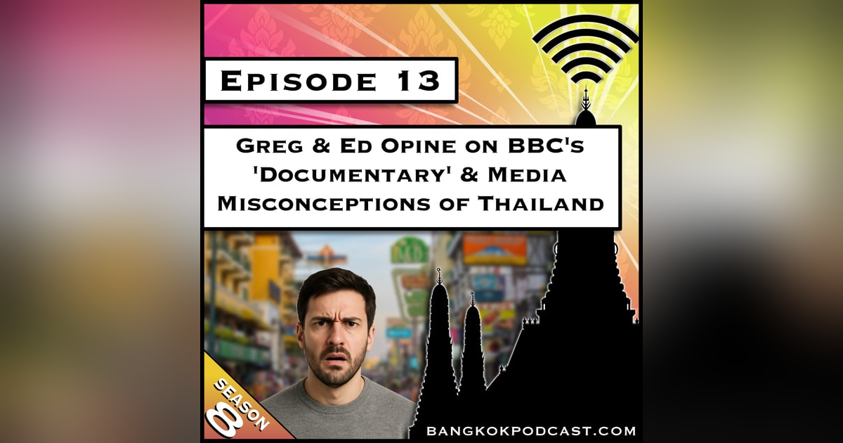 Greg & Ed Opine on BBC's 'Documentary' and Media Misconceptions of Thailand [S8.E13) Greg & Ed Opine on BBC's 'Documentary' and Media Misconceptions of Thailand [S8.E13)