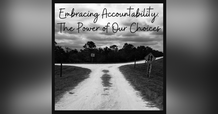 image for Embracing Accountability: The Power of Our Choices