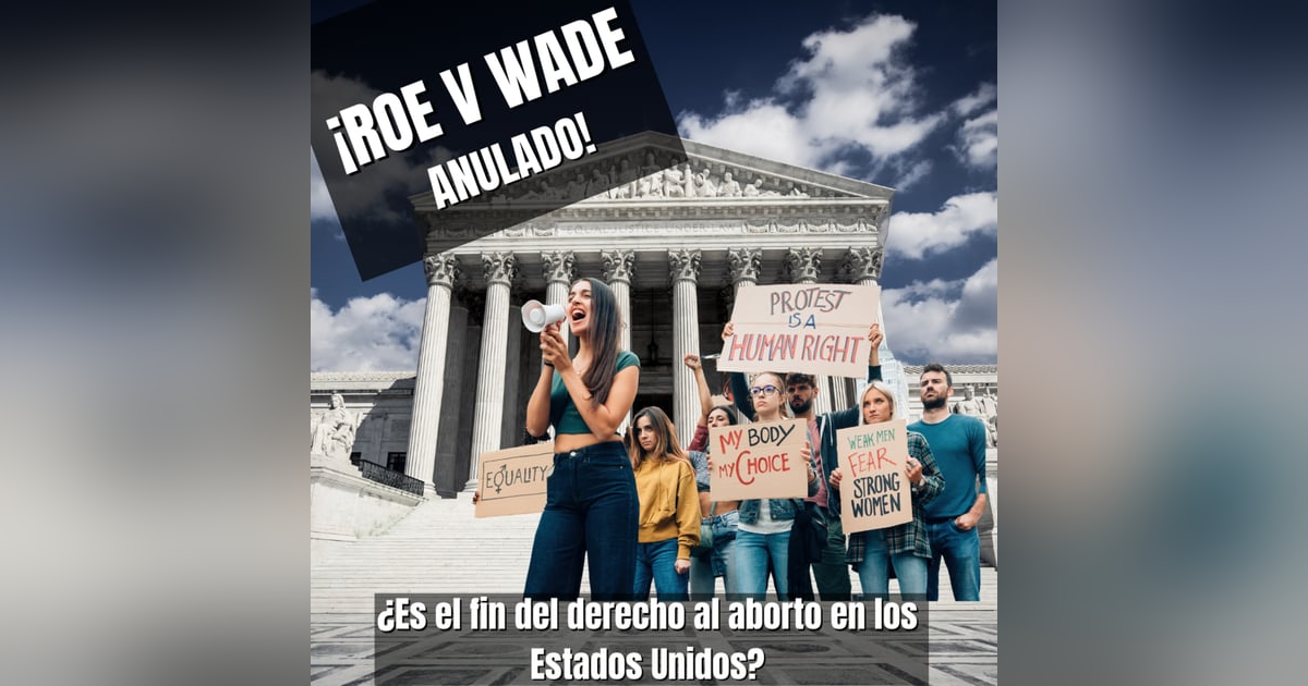 ¡Roe v Wade Anulado! ¿Que pasara con el "derecho" al aborto en los Estados Unidos? ¡Roe v Wade Anulado! ¿Que pasara con el "derecho" al aborto en los Estados Unidos?