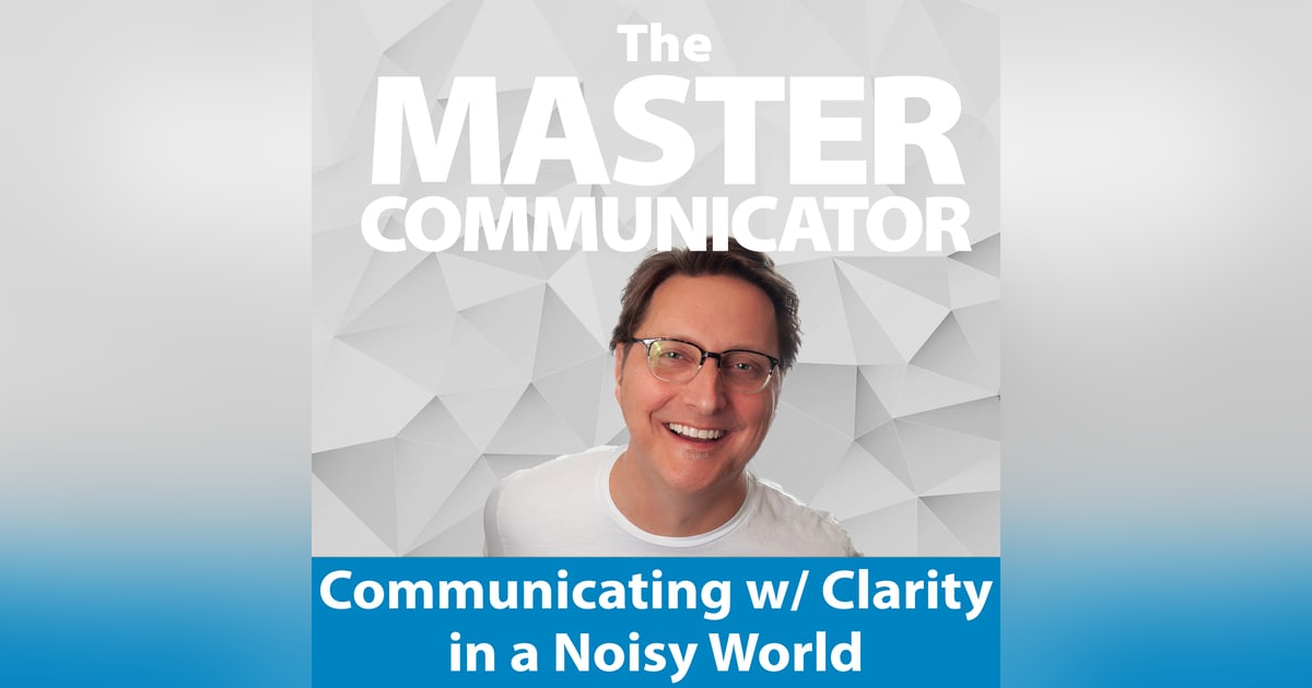 27: Communicating with Clarity in a Noisy World 27: Communicating with Clarity in a Noisy World