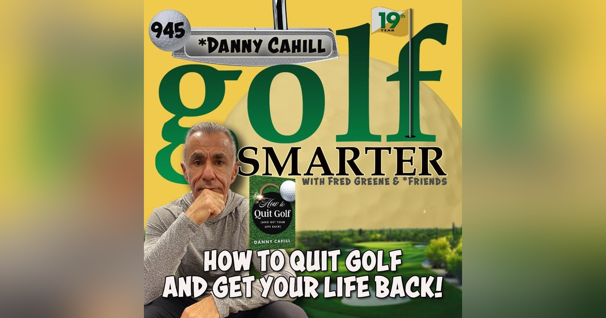 How To Quit Golf and Get Your Life Back with author Danny Cahill How To Quit Golf and Get Your Life Back with author Danny Cahill