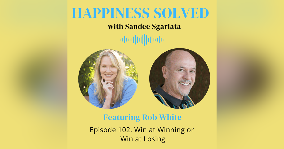 102. Win at Winning or Win at Losing with Rob White 102. Win at Winning or Win at Losing with Rob White