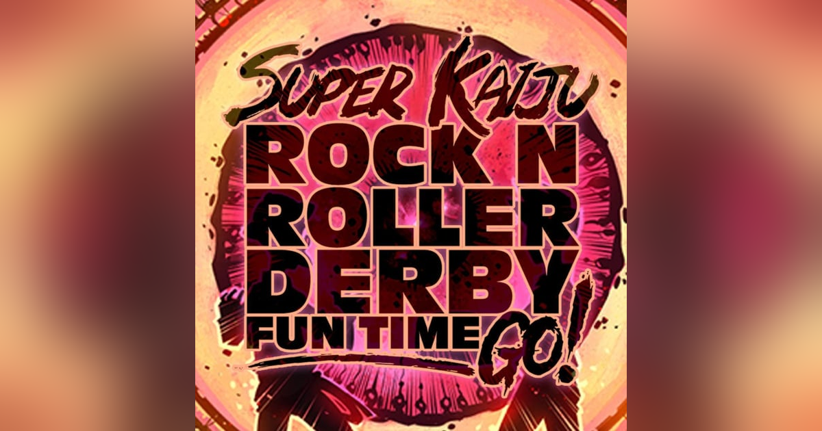 Super Kaiju Rock-n-Roller Derby Fun Time Go! Super Kaiju Rock-n-Roller Derby Fun Time Go!