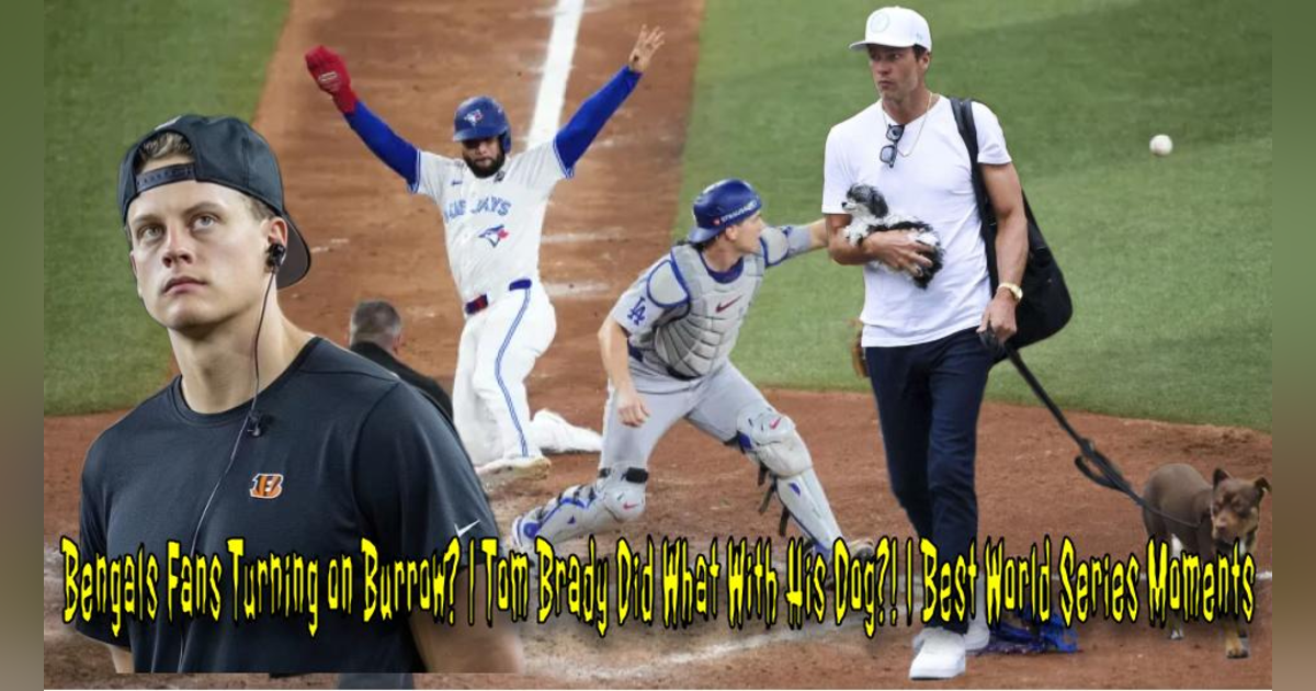 Bengals Fans Turning on Burrow? | Tom Brady Did What With His Dog?! | Best World Series Moments Bengals Fans Turning on Burrow? | Tom Brady Did What With His Dog?! | Best World Series Moments