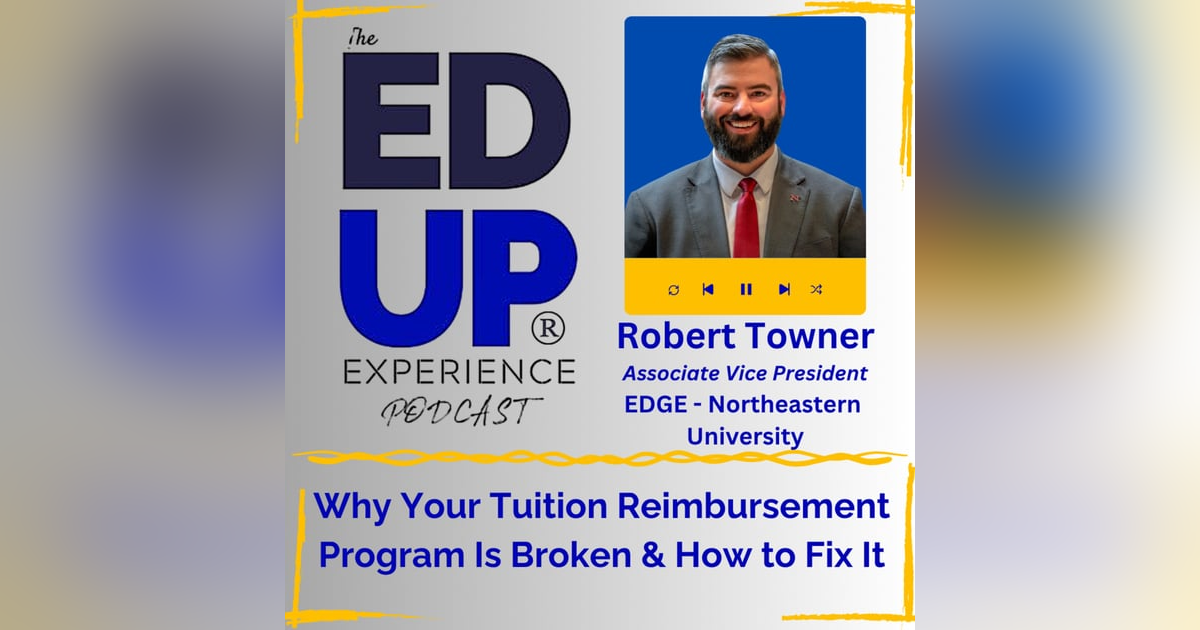 Why Your Tuition Reimbursement Program Is Broken & How to Fix It - with Robert Towner, Associate Vice President, EDGE - Northeastern University Why Your Tuition Reimbursement Program Is Broken & How to Fix It - with Robert Towner, Associate Vice President, EDGE - Northeastern University