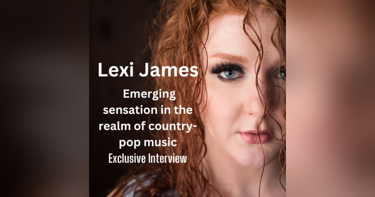 Lexi James - Emerging Sensation in the Realm of Country-pop Music Lexi James - Emerging Sensation in the Realm of Country-pop Music