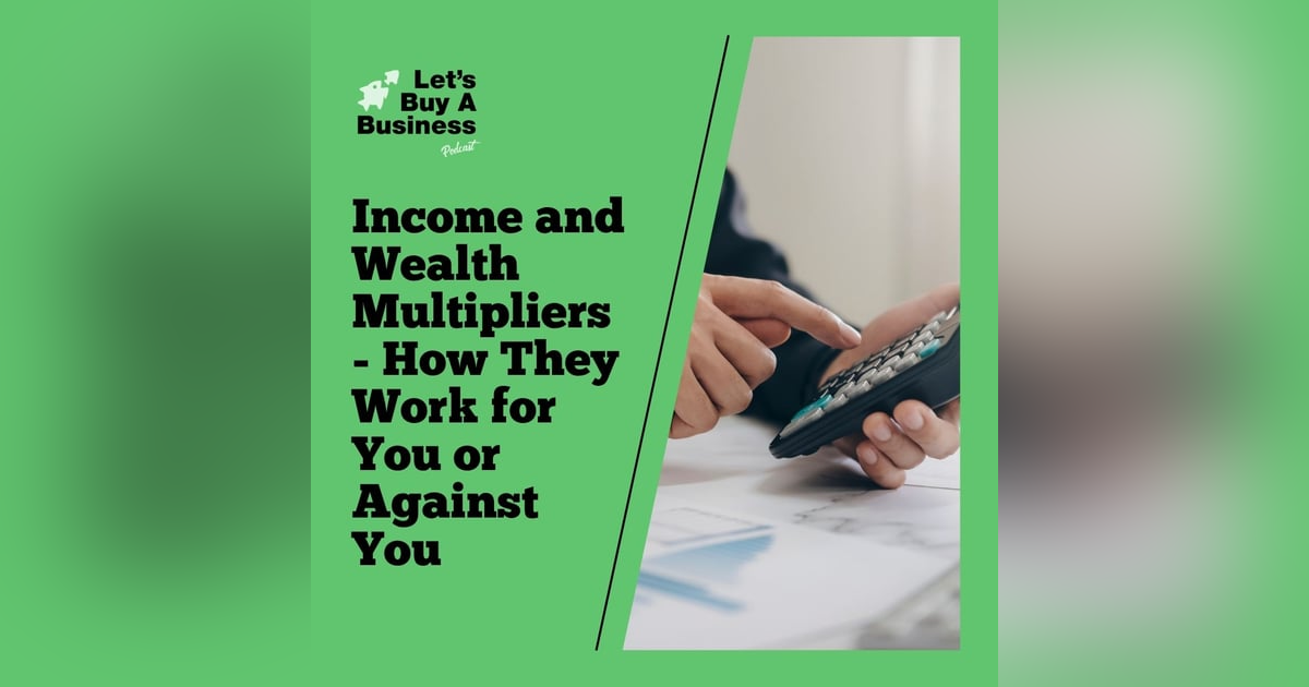 Income and Wealth Multipliers - How They Work for You or Against You Income and Wealth Multipliers - How They Work for You or Against You