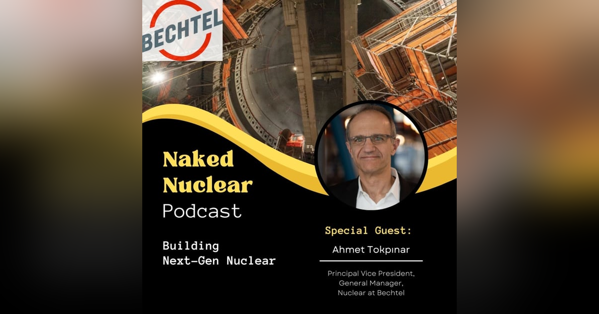 Built By Bechtel: How to Build Advanced Nuclear with Ahmet Tokpinar Built By Bechtel: How to Build Advanced Nuclear with Ahmet Tokpinar
