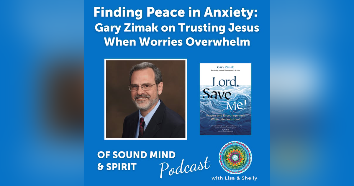 092. Finding Peace in Anxiety: Gary Zimak on Trusting Jesus When Worries Overwhelm 092. Finding Peace in Anxiety: Gary Zimak on Trusting Jesus When Worries Overwhelm