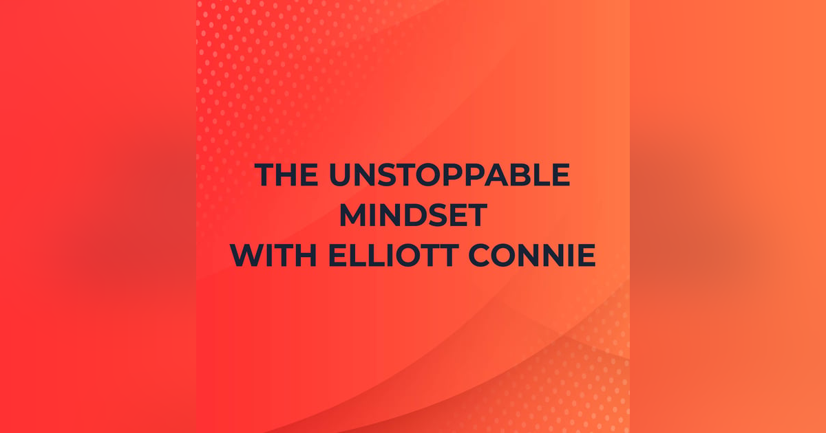 The Unstoppable Mindset with Elliott Connie The Unstoppable Mindset with Elliott Connie