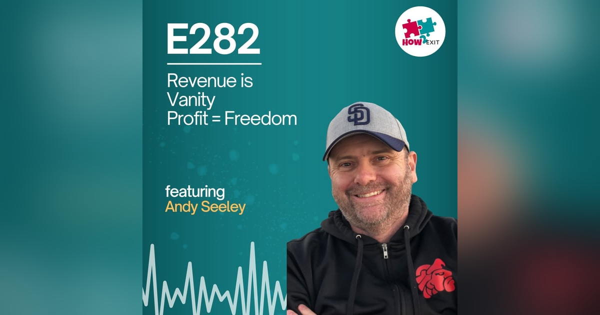 E282: How to Build a Sellable Business: Profit-First Marketing & Exit Strategy with Andy Seeley E282: How to Build a Sellable Business: Profit-First Marketing & Exit Strategy with Andy Seeley