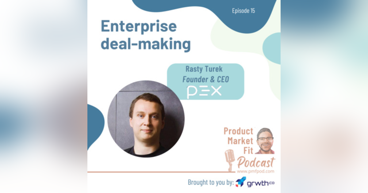 Ep15: Enterprise deal-making, culture, and leadership; w/ Rasty Turek, founder & CEO Pex — Product Market Fit podcast Ep15: Enterprise deal-making, culture, and leadership; w/ Rasty Turek, founder & CEO Pex — Product Market Fit podcast