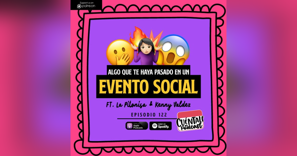 122. Algo que te haya pasado en un EVENTO SOCIAL (Ft. La Pitonisa & Kenny Valdez) 122. Algo que te haya pasado en un EVENTO SOCIAL (Ft. La Pitonisa & Kenny Valdez)