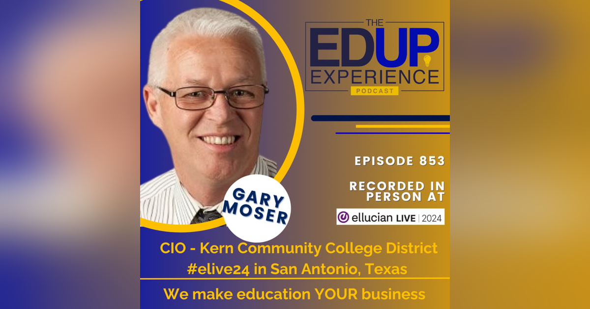 853: LIVE From Ellucian Live 2024 - with Gary Moser, CIO, Kern Community College District 853: LIVE From Ellucian Live 2024 - with Gary Moser, CIO, Kern Community College District