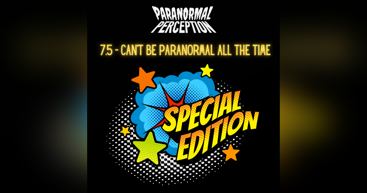 7.5 - Can't Be Paranormal ALL The Time 7.5 - Can't Be Paranormal ALL The Time