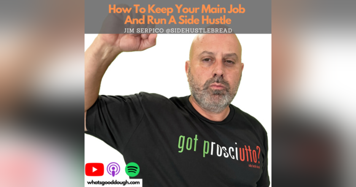 How To Keep Your Main Job And Run A Side Hustle- Jim Serpico of Side Hustle Bread How To Keep Your Main Job And Run A Side Hustle- Jim Serpico of Side Hustle Bread