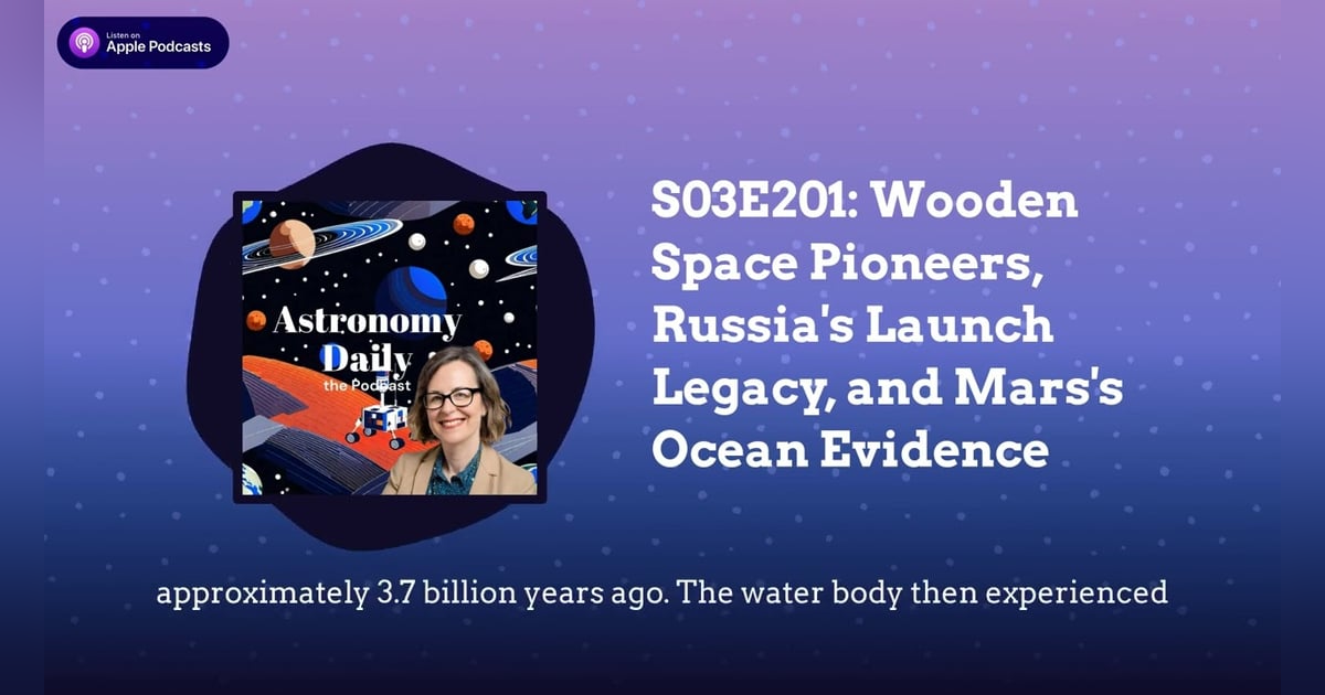 S03E201: Wooden Space Pioneers, Russia’s Launch Legacy, and Mars’s Ocean Evidence S03E201: Wooden Space Pioneers, Russia’s Launch Legacy, and Mars’s Ocean Evidence