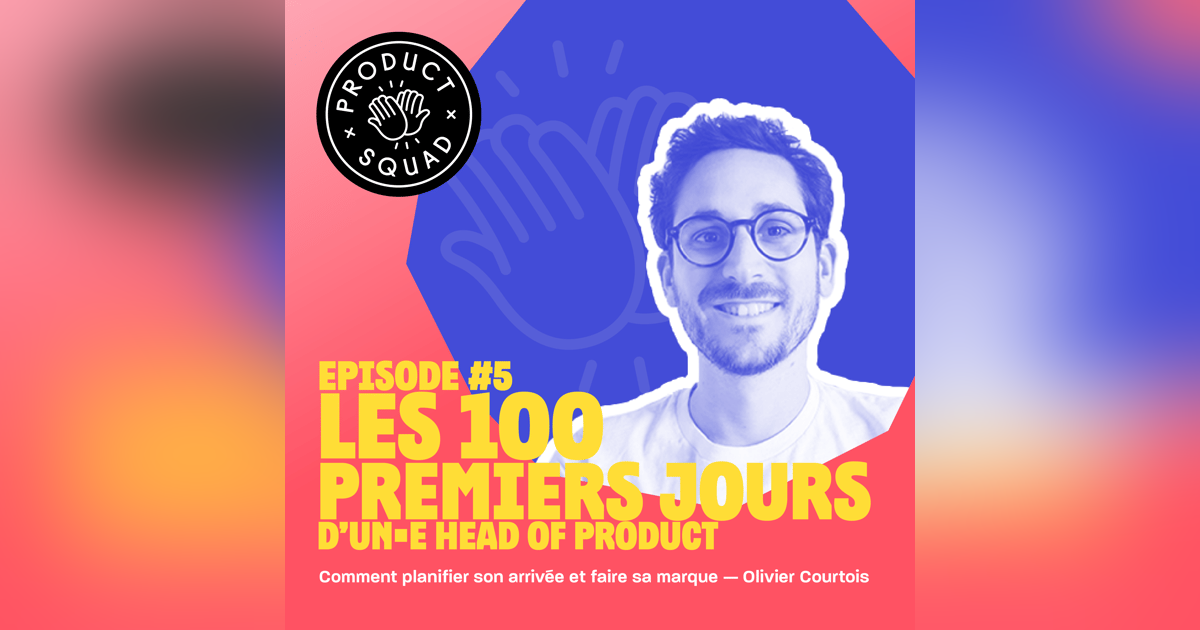 #5 Les 100 premiers jours d'un·e Head of Product - Olivier Courtois - Comet #5 Les 100 premiers jours d'un·e Head of Product - Olivier Courtois - Comet