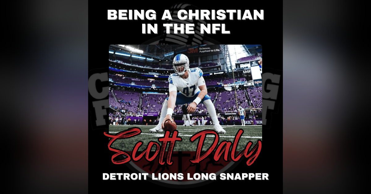 Being A Christian In The NFL with Detroit Lions Long Snapper Scott Daly Being A Christian In The NFL with Detroit Lions Long Snapper Scott Daly