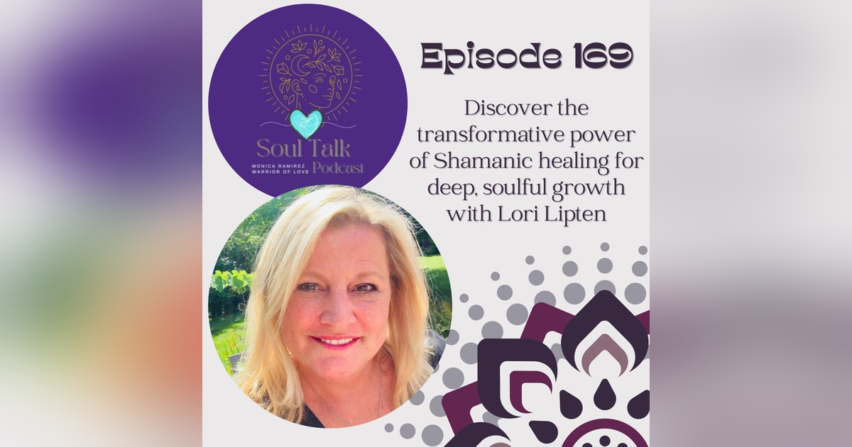 The Soul Talk Episode 169: Discover the transformative power of Shamanic healing for deep, soulful growth with Lori Lipten The Soul Talk Episode 169: Discover the transformative power of Shamanic healing for deep, soulful growth with Lori Lipten