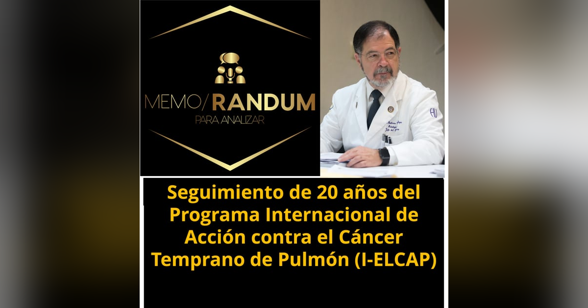 Seguimiento a 20 años del Programa Internacional de Acción contra el Cáncer Temprano de Pulmón (I-ELCAP) Seguimiento a 20 años del Programa Internacional de Acción contra el Cáncer Temprano de Pulmón (I-ELCAP)