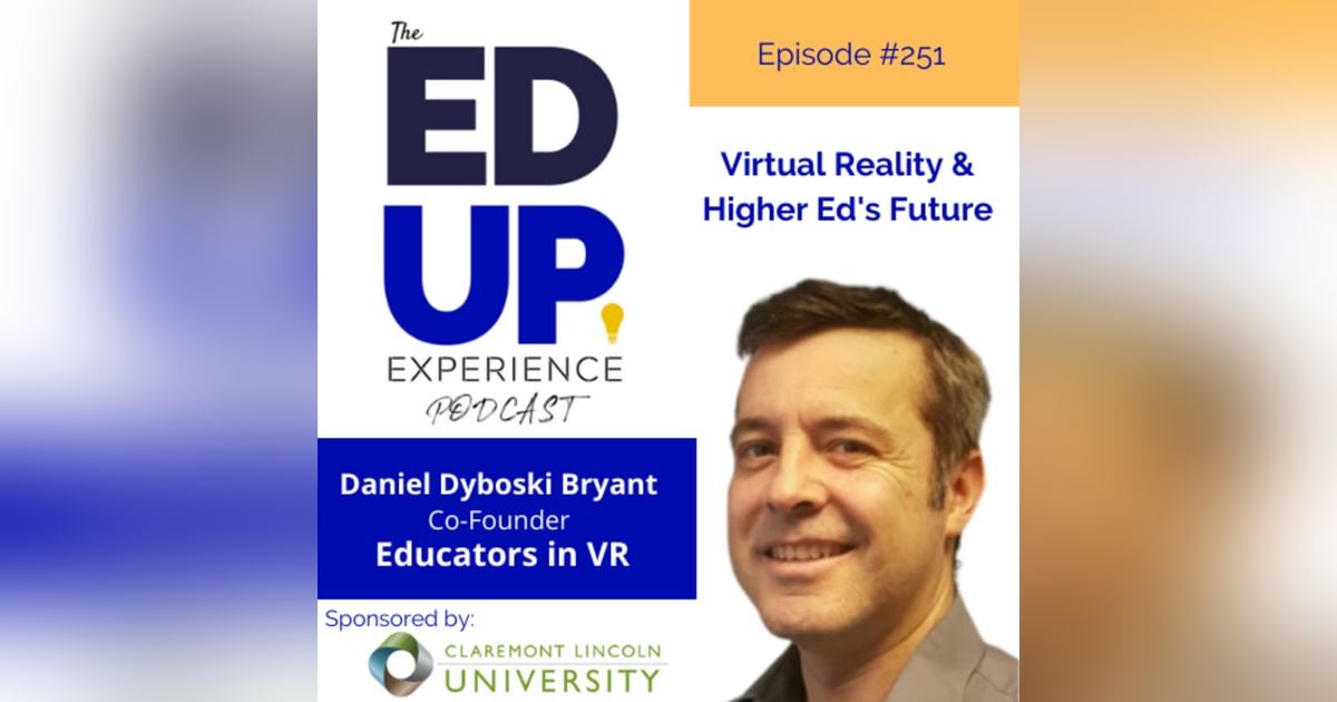 251: Virtual Reality & Higher Ed's Future - with Daniel Dyboski Bryant, Co-Founder, Educators in VR 251: Virtual Reality & Higher Ed's Future - with Daniel Dyboski Bryant, Co-Founder, Educators in VR
