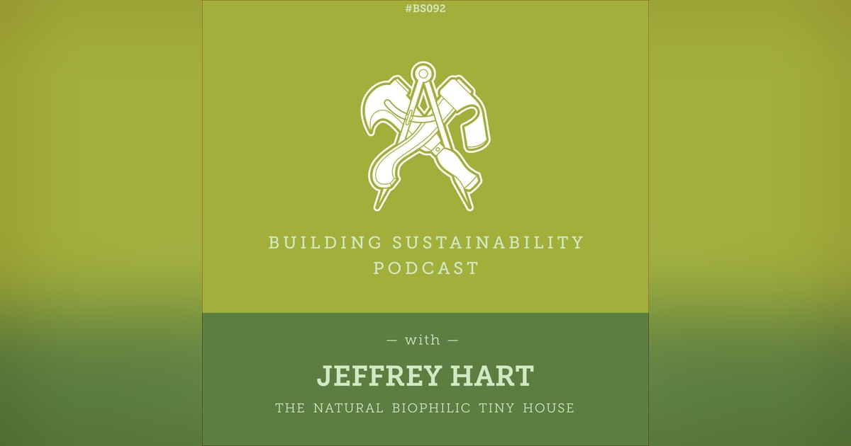The Biophilic Tiny House - Part 2 of 3 - Technical Details - Jeffrey Hart - BS092 The Biophilic Tiny House - Part 2 of 3 - Technical Details - Jeffrey Hart - BS092