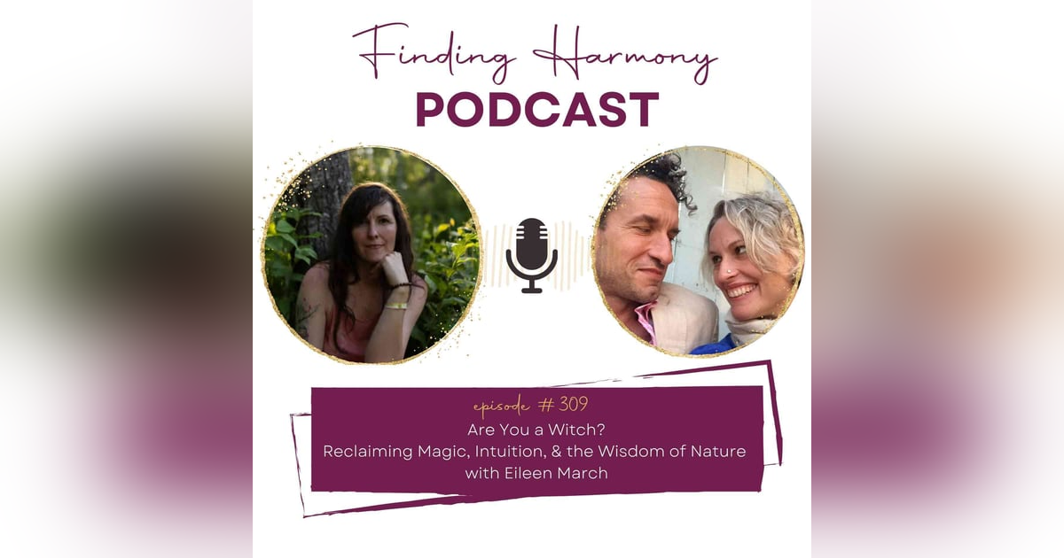 Are You a Witch? Reclaiming Magic, Intuition & the Wisdom of Nature with Eileen March | Finding Harmony Podcast Are You a Witch? Reclaiming Magic, Intuition & the Wisdom of Nature with Eileen March | Finding Harmony Podcast