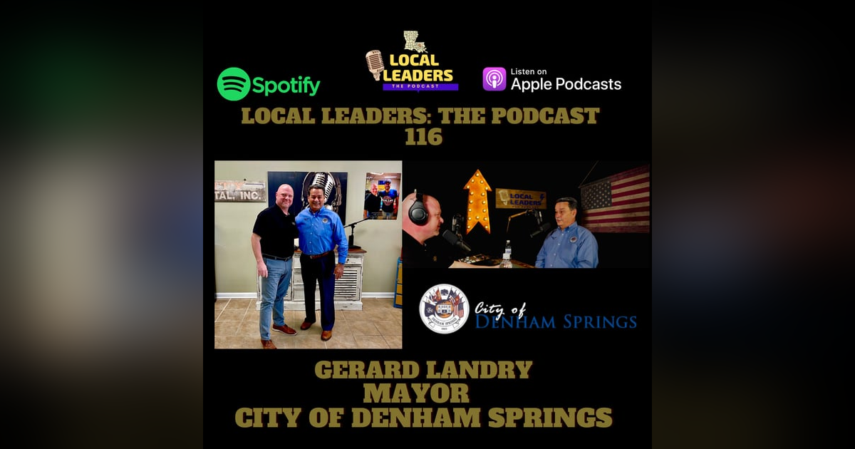 City of Denham Springs Mayor Gerard Landry Local Leaders The Podcast 116 City of Denham Springs Mayor Gerard Landry Local Leaders The Podcast 116